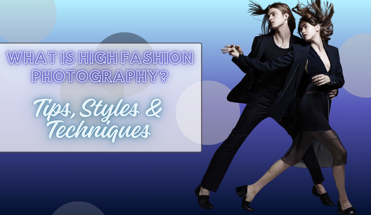 What is High Fashion Photography? Tips, Styles & Techniques